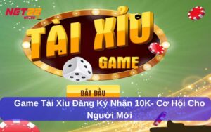 game tài xỉu đăng ký nhận 10k