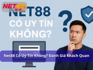 Net88 Có Uy Tín Không? Đánh Giá Khách Quan Về Mọi Mặt Của Nền Tảng