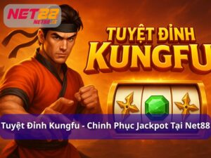 Tuyệt Đỉnh Kungfu - Bí Kíp Chinh Phục Jackpot Tại Net88